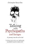 Talking With Psychopaths And Savages A Journey Into The Evil Mind