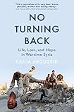 No Turning Back Life Loss And Hope In Wartime Syria