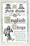 A Field Guide To The English Clergy A Compendium Of Diverse Eccentrics Pirates Prelates And Adventurers All Anglican Some Even Practising