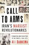 Call to Arms: Iran's Marxist Revolutionaries: Formation and Evolution of the Fada'is, 1964–1976 (Radical Histories of the Middle East)