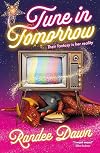 Tune in Tomorrow: The Curious, Calamitous, Cockamamie Story Of Starr Weatherby And The Greatest Mythic Reality Show Ever