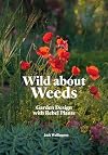 Wild about Weeds: Garden Design with Rebel Plants