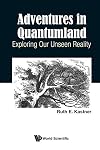 ADVENTURES IN QUANTUMLAND: EXPLORING OUR UNSEEN REALITY