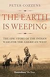 The Earth Is Weeping The Epic Story Of The Indian Wars For The American West