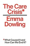 The Care Crisis: What Caused It and How Can We End It?