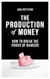 The Production of Money: How to Break the Power of Bankers