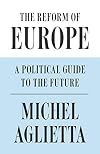 The Reform of Europe: A Political Guide to the Future