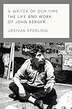 A Writer Of Our Time The Life And Work Of John Berger