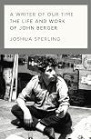 A Writer of Our Time: The Life and Work of John Berger