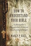 How To Understand Your Bible A Philosophers Interpretation Of Obscure And Puzzling Passages
