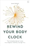 Rewind Your Body Clock: The Complete Natural Guide to a Happier, Healthier, Younger You