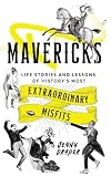Mavericks: Life stories and lessons of history's most extraordinary misfits