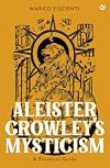 Aleister Crowley's Mysticism: A Practical Guide