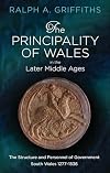 The Principality of Wales in the Later Middle Ages: The Structure and Personnel of Government, South Wales 1277 - 1536