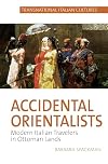 Accidental Orientalists: Modern Italian Travelers in Ottoman Lands (Transnational Italian Cultures LUP)