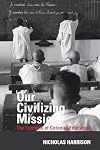 Our Civilizing Mission: The Lessons of Colonial Education (Contemporary French and Francophone Cultures)