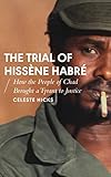 The Trial Of Hissne Habr How The People Of Chad Brought A Tyrant To Justice