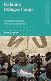 Kakuma Refugee Camp : humanitarian urbanism in Kenya's accidental city