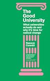 The Good University: What Universities Actually Do and Why It’s Time for Radical Change