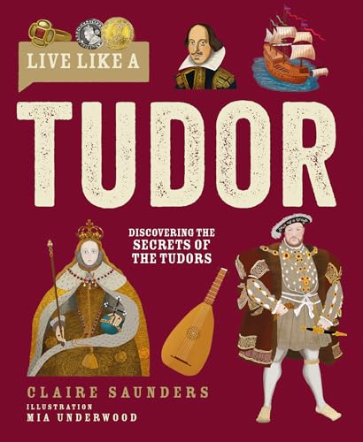 Live Like A Tudor : by Saunders, Claire