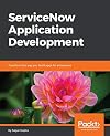 ServiceNow application development : Transform the way you build apps for enterprises