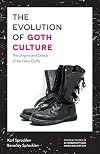 The Evolution of Goth Culture: The Origins and Deeds of the New Goths (Emerald Studies in Alternativity and Marginalization)