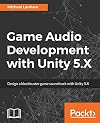 Game audio development with Unity 5.X : design a blockbuster game soundtrack with Unity 5.X