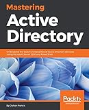 Mastering Active Directory Understand The Core Functionalities Of Active Directory Services Using Microsoft Server 2016 And Powershell
