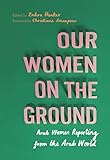 Our Women On The Ground Arab Women Reporting From The Arab World