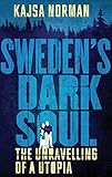 Swedens Dark Soul The Unravelling Of A Utopia