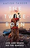 The Twiceborn Life And Death On The Ganges