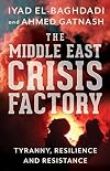 The Middle East Crisis Factory: Tyranny, Resilience and Resistance