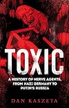 Toxic: A History of Nerve Agents, from Nazi Germany to Putin's Russia