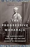 The Progressive Maharaja: Sir Madhava Rao's Hints on the Art and Science of Government
