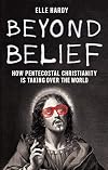 Beyond Belief: How Pentecostal Christianity Is Taking Over the World