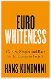 Eurowhiteness: Culture, Empire and Race in the European Project