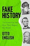 Fake History: Ten Great Lies and How They Shaped the World