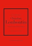 Little Book of Christian Louboutin: The Story of the Iconic Shoe Designer (Little Books of Fashion)
