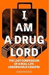 I Am a Drug Lord: The Last Confession of a Real-Life Gangster