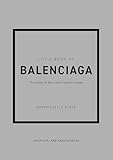 Little Book of Balenciaga: The Story of the Iconic Fashion House (Little Books of Fashion)