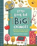 Little Book For Big Changes Activities And Tips To Make The World A Better Place