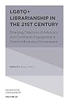 LGBTQ Librarianship in the 21st Century: Emerging Directions of Advocacy and Community Engagement in Diverse Information Environments (Advances in Librarianship)