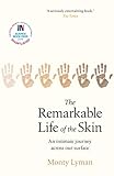 The Remarkable Life Of The Skin An Intimate Journey Across Our Surface