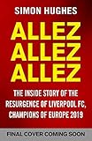 Allez Allez Allez The Inside Story Of The Resurgence Of Liverpool Fc Champions Of Europe 2019