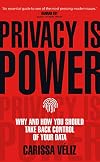Privacy is Power: Why and How You Should Take Back Control of Your Data
