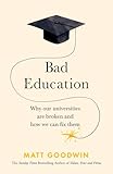Bad education: why our universities are broken and how we can fix them.