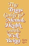 The Trans Guide to Mental Health and Well-Being