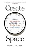 Create Space: How to manage time and find focus, productivity and success