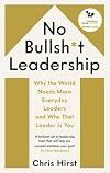 No Bullsh*t Leadership: Why the World Needs More Everyday Leaders and Why That Leader Is You