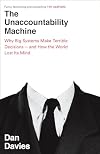 The Unaccountability Machine: Why Big Systems Make Terrible Decisions - and How The World Lost its Mind